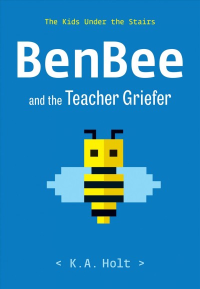 BenBee and the teacher griefer / K.A. Holt.