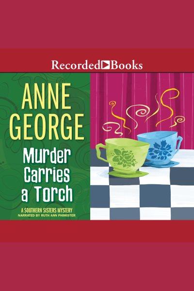 Murder carries a torch [electronic resource] : Southern sisters series, book 7. Anne George.