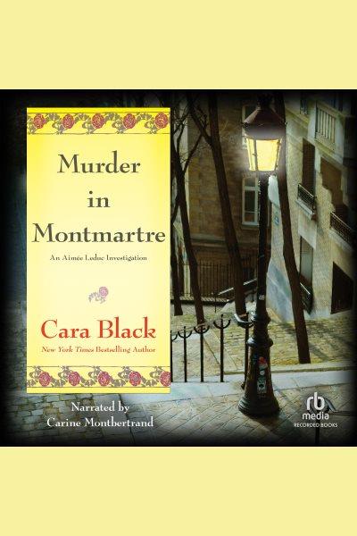 Murder in montmartre [electronic resource] : Aimee leduc series, book 6. Cara Black.