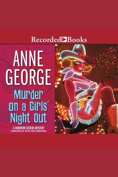 Murder on a girl's night out [electronic resource] : Southern sisters series, book 1. Anne George.