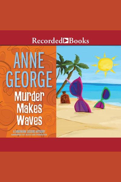 Murder makes waves [electronic resource] : Southern sisters series, book 4. Anne George.