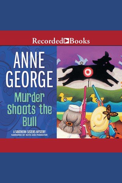 Murder shoots the bull [electronic resource] : Southern sisters series, book 6. Anne George.