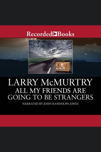All my friends are going to be strangers [electronic resource]. Larry McMurtry.