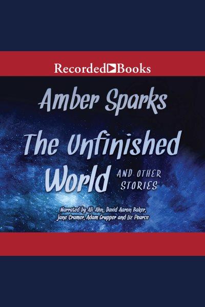 The unfinished world [electronic resource] : And other stories. Sparks Amber.