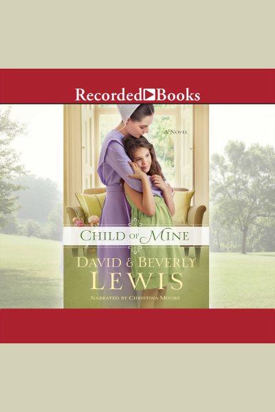 Child of mine [electronic resource]. Beverly Lewis.