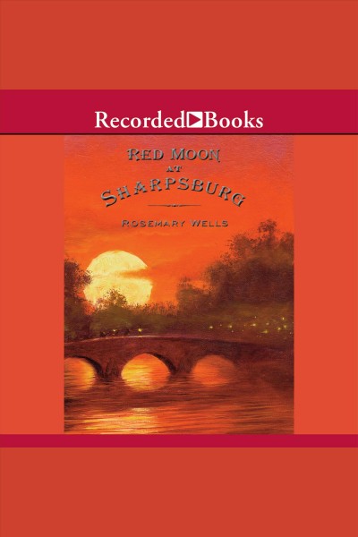 Red moon at sharpsburg [electronic resource]. Rosemary Wells.