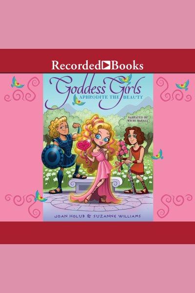 Aphrodite the beauty [electronic resource] : Goddess girls series, book 3. Joan Holub.