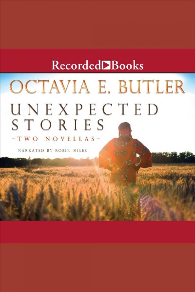 Unexpected stories [electronic resource] : Two novellas. Octavia E Butler.