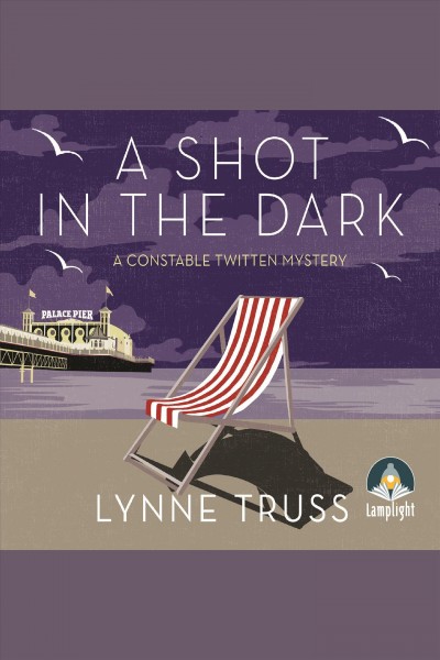 A shot in the dark [electronic resource] : Constable twitten series, book 1. Lynne Truss.