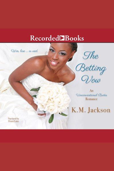 The betting vow [electronic resource] : Unconventional brides series, book 3. Jackson K.M.