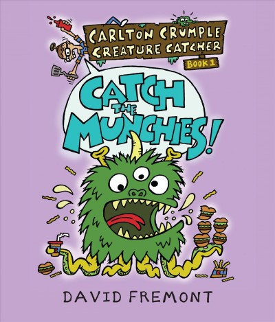 Carlton Crumple creature catcher. Book 1, Catch the munchies! / written and illustrated by David Fremont ; color by Jimbo Matison.