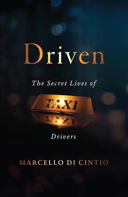 Driven : the secret lives of taxi drivers / Marcello Di Cintio.