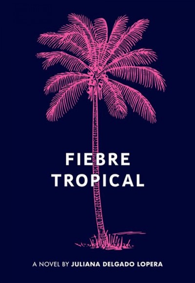 Fiebre tropical : a novel / Juliana Delgado Lopera.