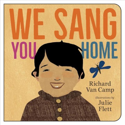 We sang you home / Richard Van Camp ; illustrated by Julie Flett.
