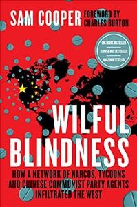 Wilful blindness : how a network of narcos, tycoons and CCP agents infiltrated the West / Sam Cooper ; foreword by Charles Burton.