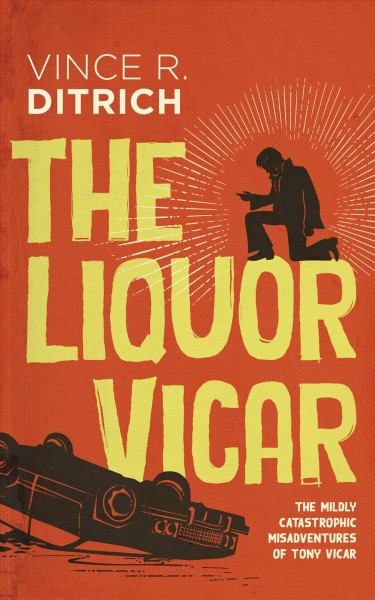 The liquor Vicar : the mildy catastrophic misadventures of Tony Vicar / Vince R. Ditrich.