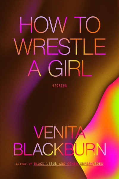 How to wrestle a girl : stories / Venita Blackburn.