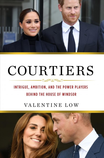 Courtiers : intrigue, ambition, and the power players behind the House of Windsor / Valentine Low.