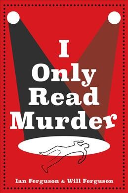 I only read murder : a novel / Ian Ferguson & Will Ferguson.