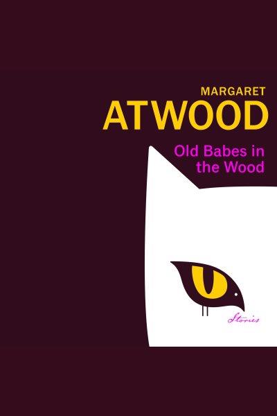 Old babes in the wood : stories / Margaret Atwood.