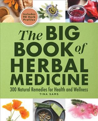 The big book of herbal medicine : 300 natural remedies for health and wellness / Tina Sams ; photography by Marija Vidal.