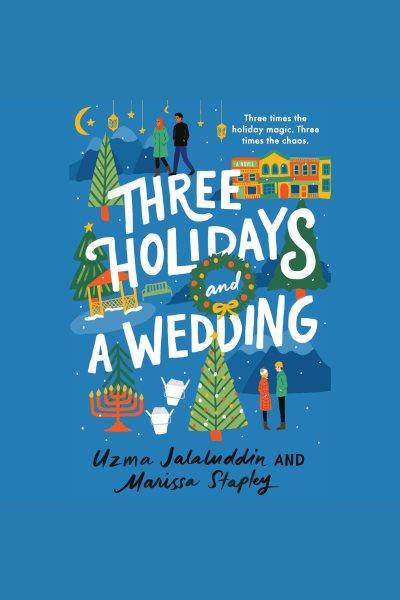 Three holidays and a wedding / Uzma Jalaluddin and Marissa Stapley.