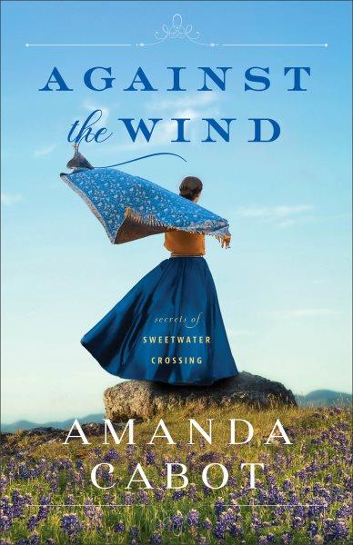 Against the Wind : Secrets of Sweetwater Crossing [electronic resource] / Amanda Cabot.