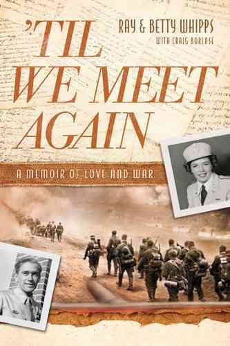 'Til we meet again : a memoir of love and war / Ray & Betty Whipps, with Craig Borlase.