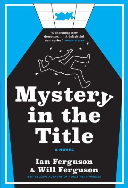 Mystery in the title / Ian Ferguson & Will Ferguson. 