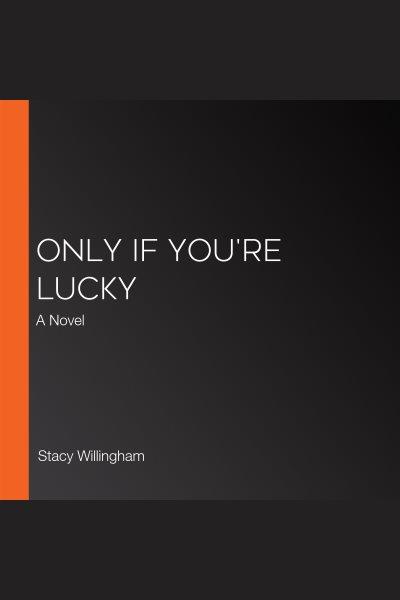 Only If You're Lucky [electronic resource] / Stacy Willingham.