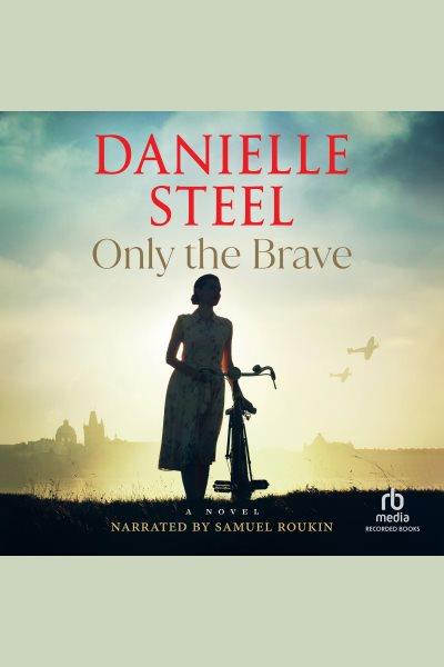 Only the Brave [electronic resource] / Danielle Steel.