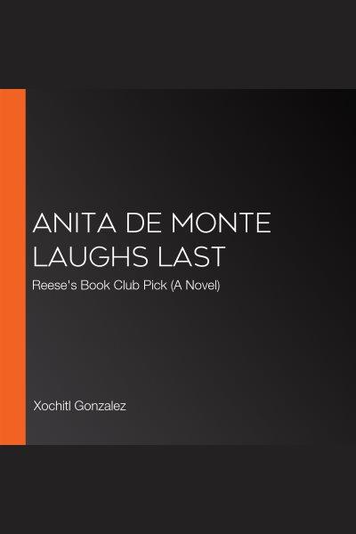 Anita de Monte Laughs Last / Xochitl Gonzalez.