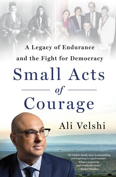 Small acts of courage : a legacy of endurance and the fight for democracy / Ali Velshi.