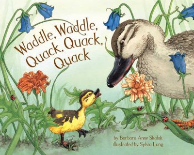 Waddle, waddle, quack, quack, quack / by Barbara Anne Skalak ; illustrated by Sylvia Long.