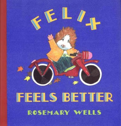 Felix feels better / Rosemary Wells.