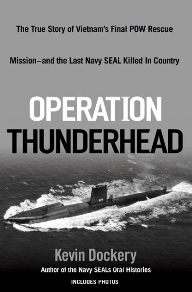Operation Thunderhead : the true story of Vietnam's final POW rescue mission--and the last Navy SEAL killed in country / Kevin Dockery.