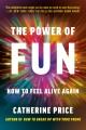The power of fun : how to feel alive again  Cover Image